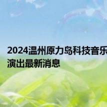 2024温州原力岛科技音乐节合并演出最新消息