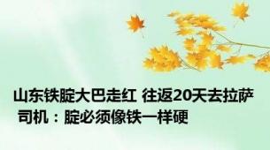 山东铁腚大巴走红 往返20天去拉萨 司机：腚必须像铁一样硬