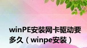 winPE安装网卡驱动要多久（winpe安装）