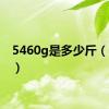 5460g是多少斤（5460）