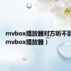 mvbox播放器对方听不到声音（mvbox播放器）