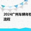 2024广州车辆年检代办流程