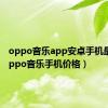 oppo音乐app安卓手机最版（oppo音乐手机价格）