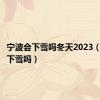 宁波会下雪吗冬天2023（宁波会下雪吗）