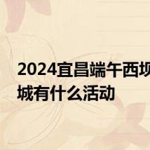 2024宜昌端午西坝不夜城有什么活动