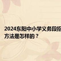 2024东阳中小学义务段招生报名方法是怎样的？