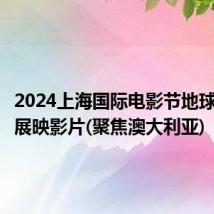 2024上海国际电影节地球村单元展映影片(聚焦澳大利亚)