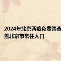 2024年北京两癌免费筛查对象覆盖北京市常住人口