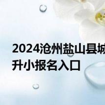 2024沧州盐山县城区幼升小报名入口