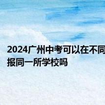 2024广州中考可以在不同批次填报同一所学校吗