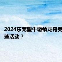 2024东莞望牛墩镇龙舟竞渡有哪些活动？