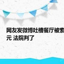 网友发微博吐槽餐厅被索赔9万元 法院判了