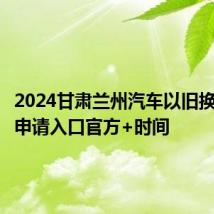 2024甘肃兰州汽车以旧换新补贴申请入口官方+时间