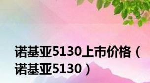 诺基亚5130上市价格（诺基亚5130）