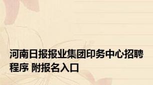 河南日报报业集团印务中心招聘程序 附报名入口