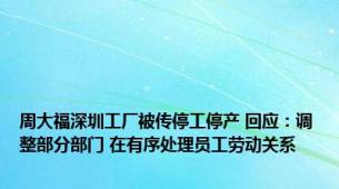 周大福深圳工厂被传停工停产 回应：调整部分部门 在有序处理员工劳动关系