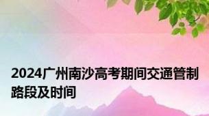 2024广州南沙高考期间交通管制路段及时间