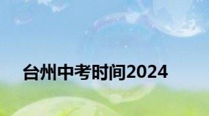 台州中考时间2024