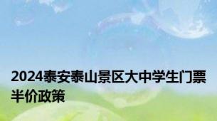 2024泰安泰山景区大中学生门票半价政策