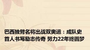 巴西独臂名将出战双奥运：成队史首人书写励志传奇 努力22年终圆梦