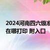 2024河南四六级准考证在哪打印 附入口