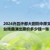 2024许昌许都大剧院中原文化大舞台戏曲演出票价多少钱一张