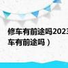 修车有前途吗2023（修车有前途吗）