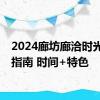 2024廊坊廊洽时光游玩指南 时间+特色