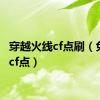 穿越火线cf点刷（免费刷cf点）