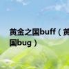 黄金之国buff（黄金之国bug）