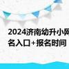 2024济南幼升小网上报名入口+报名时间