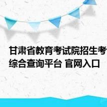 甘肃省教育考试院招生考试信息综合查询平台 官网入口