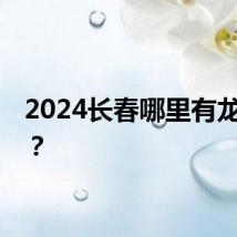 2024长春哪里有龙舟赛？