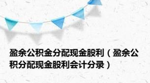 盈余公积金分配现金股利（盈余公积分配现金股利会计分录）