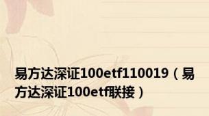 易方达深证100etf110019（易方达深证100etf联接）