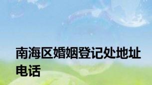 南海区婚姻登记处地址电话