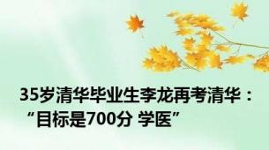 35岁清华毕业生李龙再考清华：“目标是700分 学医”