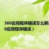 360应用程序错误怎么解决（360应用程序错误）