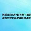 蚂蚁庄园6月7日答案：把饮料裹上湿纸巾放冰箱冷藏降温速度更快吗