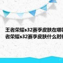 王者荣耀s32赛季皮肤在哪领取 王者荣耀s32赛季皮肤什么时候上线