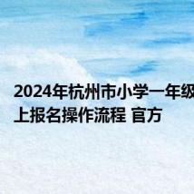 2024年杭州市小学一年级入学网上报名操作流程 官方