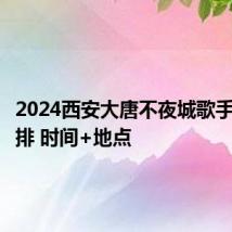 2024西安大唐不夜城歌手演出安排 时间+地点