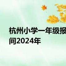 杭州小学一年级报名时间2024年