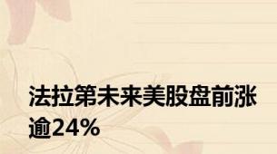 法拉第未来美股盘前涨逾24%