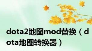 dota2地图mod替换（dota地图转换器）