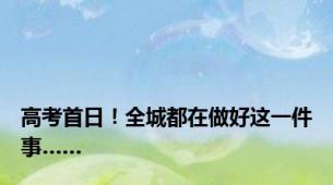 高考首日！全城都在做好这一件事……