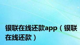 银联在线还款app（银联在线还款）