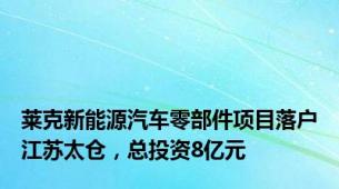 莱克新能源汽车零部件项目落户江苏太仓，总投资8亿元