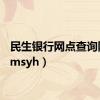 民生银行网点查询附近（msyh）