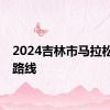 2024吉林市马拉松赛事路线